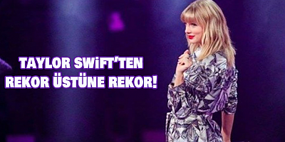 Taylor Swift'ten Rekor Üstüne Rekor!